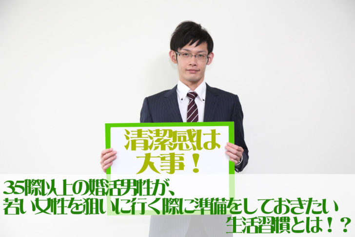 35歳以上の婚活男性が若い女性を狙う際に、最低限準備をしておかなければならないこととは！？ライバルになるのは若い男性になるので、清潔感という部分では負けないようにしましょう。